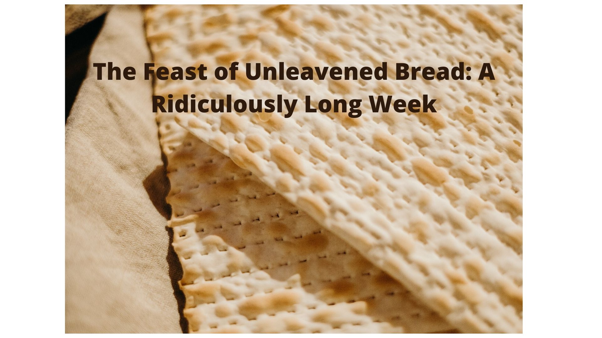 The Feast of Unleavened Bread A Ridiculously Long Week