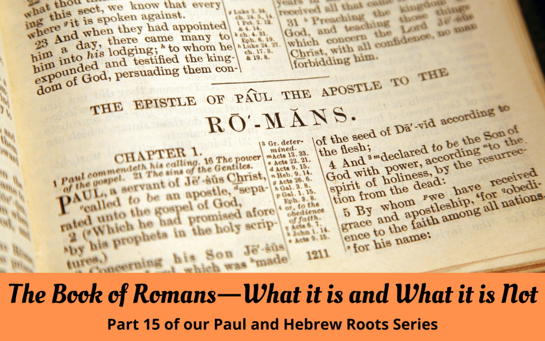 The Book of Romans-What it is and What it is Not–Part 15 of the Paul and Hebrew Roots Series